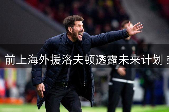 前上海外援洛夫顿透露未来计划 或将重返中国举办篮球活动